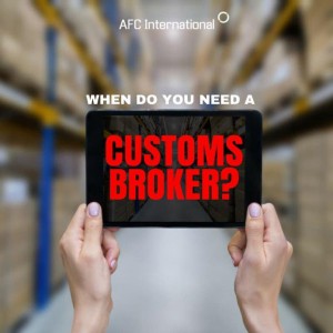 When do you need a customs Broker?